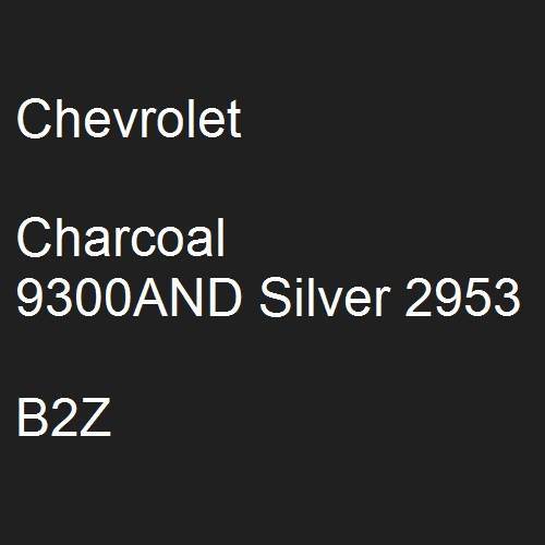 Chevrolet, Charcoal 9300AND Silver 2953, B2Z.